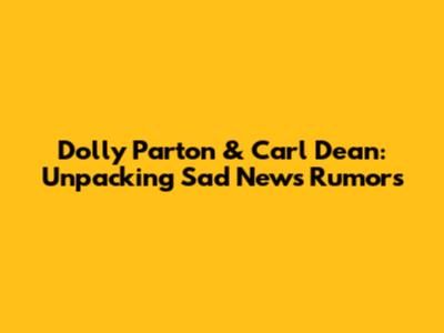 Dolly Parton & Carl Dean: Unpacking 'Sad News' Rumors