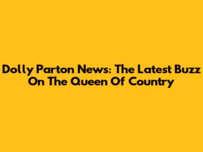 Dolly Parton News: The Latest Buzz On The Queen Of Country