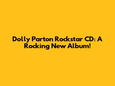 Dolly Parton Rockstar CD: A Rocking New Album!