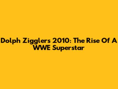 Dolph Ziggler's 2010: The Rise Of A WWE Superstar
