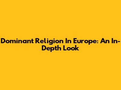 Dominant Religion In Europe: An In-Depth Look