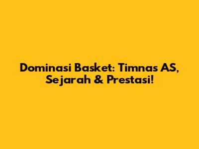 Dominasi Basket: Timnas AS, Sejarah & Prestasi!