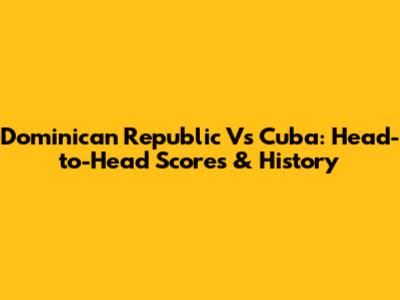 Dominican Republic Vs Cuba: Head-to-Head Scores & History