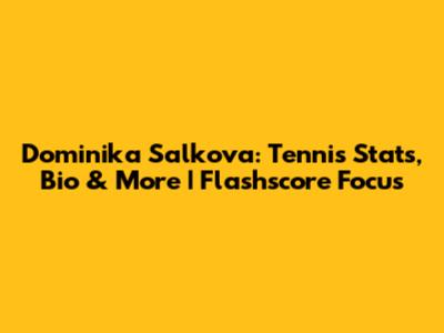 Dominika Salkova: Tennis Stats, Bio & More | Flashscore Focus