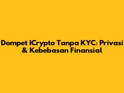 Dompet ICrypto Tanpa KYC: Privasi & Kebebasan Finansial