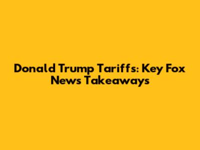 Donald Trump Tariffs: Key Fox News Takeaways