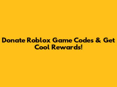 Donate Roblox Game Codes & Get Cool Rewards!