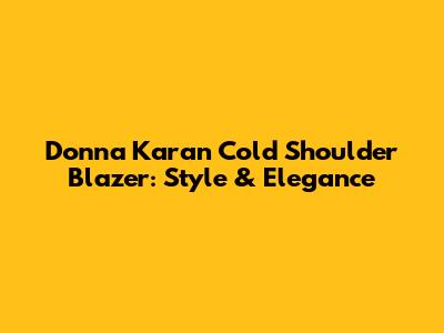 Donna Karan Cold Shoulder Blazer: Style & Elegance