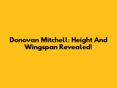 Donovan Mitchell: Height And Wingspan Revealed!