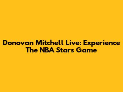 Donovan Mitchell Live: Experience The NBA Star's Game