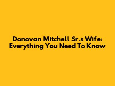 Donovan Mitchell Sr.'s Wife: Everything You Need To Know