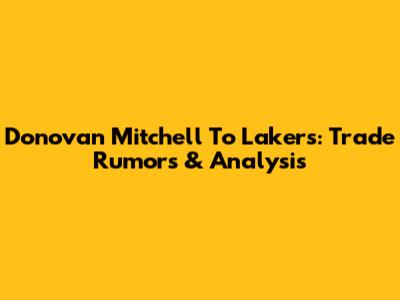 Donovan Mitchell To Lakers: Trade Rumors & Analysis