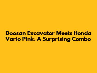 Doosan Excavator Meets Honda Vario Pink: A Surprising Combo