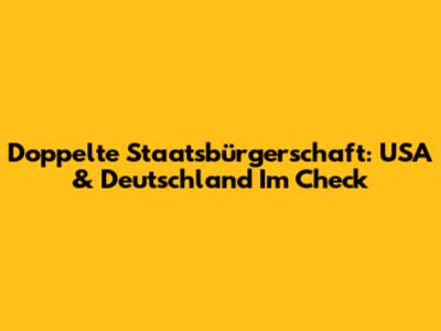 Doppelte Staatsbürgerschaft: USA & Deutschland Im Check