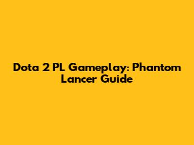 Dota 2 PL Gameplay: Phantom Lancer Guide