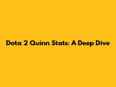 Dota 2 Quinn Stats: A Deep Dive