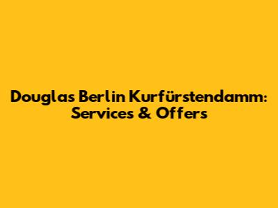 Douglas Berlin Kurfürstendamm: Services & Offers