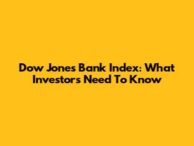 Dow Jones Bank Index: What Investors Need To Know