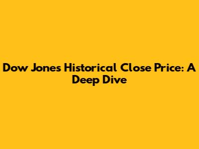 Dow Jones Historical Close Price: A Deep Dive