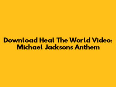 Download 'Heal The World' Video: Michael Jackson's Anthem