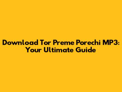 Download 'Tor Preme Porechi' MP3: Your Ultimate Guide