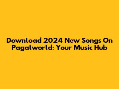 Download 2024 New Songs On Pagalworld: Your Music Hub