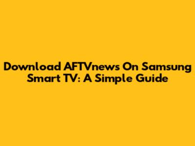 Download AFTVnews On Samsung Smart TV: A Simple Guide