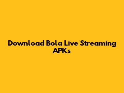 Download Bola Live Streaming APKs