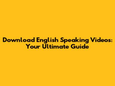 Download English Speaking Videos: Your Ultimate Guide