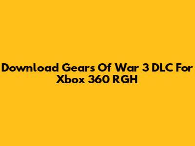 Download Gears Of War 3 DLC For Xbox 360 RGH