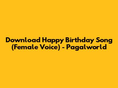 Download Happy Birthday Song (Female Voice) - Pagalworld