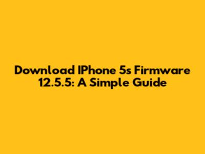 Download IPhone 5s Firmware 12.5.5: A Simple Guide