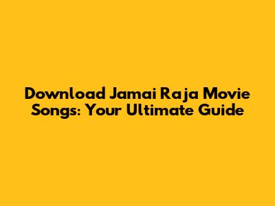 Download Jamai Raja Movie Songs: Your Ultimate Guide