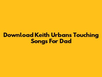 Download Keith Urban's Touching Songs For Dad