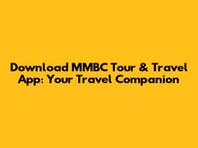 Download MMBC Tour & Travel App: Your Travel Companion