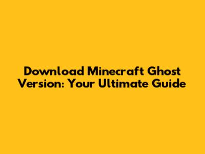 Download Minecraft Ghost Version: Your Ultimate Guide