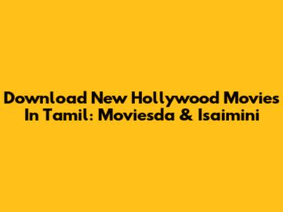 Download New Hollywood Movies In Tamil: Moviesda & Isaimini