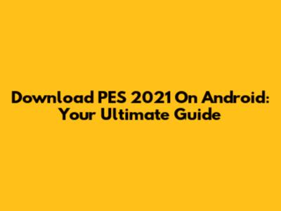 Download PES 2021 On Android: Your Ultimate Guide