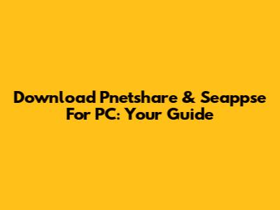 Download Pnetshare & Seappse For PC: Your Guide