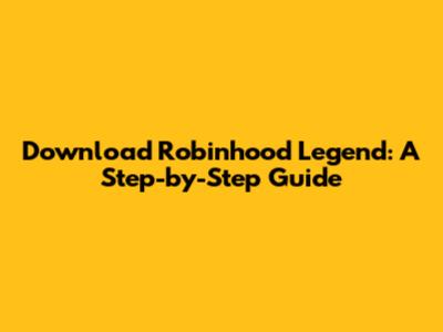 Download Robinhood Legend: A Step-by-Step Guide
