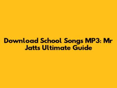 Download School Songs MP3: Mr Jatt's Ultimate Guide