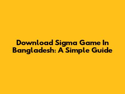 Download Sigma Game In Bangladesh: A Simple Guide