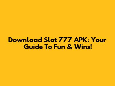 Download Slot 777 APK: Your Guide To Fun & Wins!