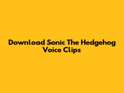 Download Sonic The Hedgehog Voice Clips