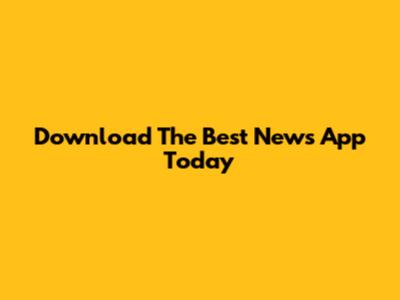 Download The Best News App Today