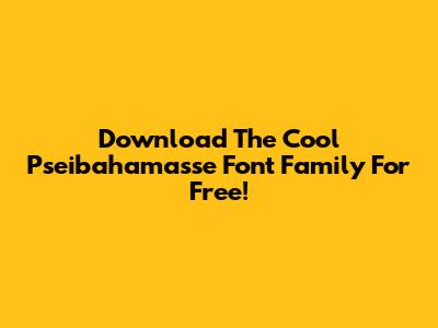 Download The Cool Pseibahamasse Font Family For Free!