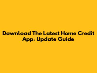 Download The Latest Home Credit App: Update Guide