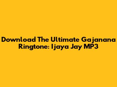 Download The Ultimate Gajanana Ringtone: 'Ijaya Jay' MP3