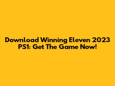 Download Winning Eleven 2023 PS1: Get The Game Now!