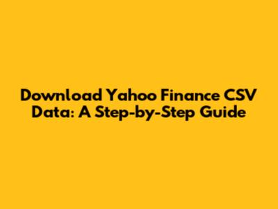 Download Yahoo Finance CSV Data: A Step-by-Step Guide